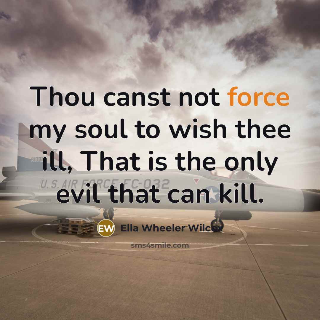 “Thou canst not force my soul to wish thee ill,…” quote by Ella Wheeler Wilcox