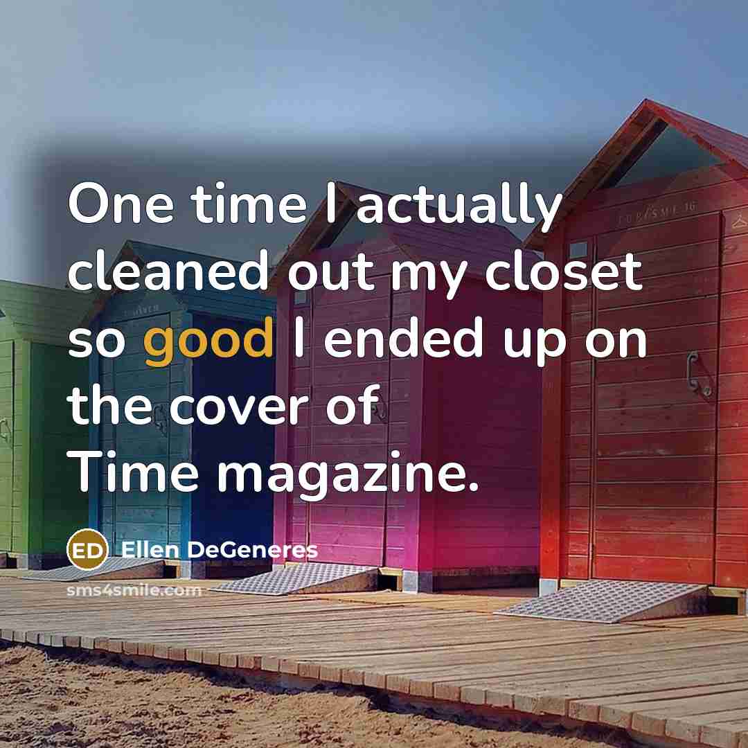 “One time I actually cleaned out my closet so good…” quote by Ellen DeGeneres