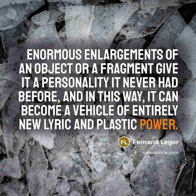 “Enormous enlargements of an object or a fragment give it…” quote by Fernand Leger