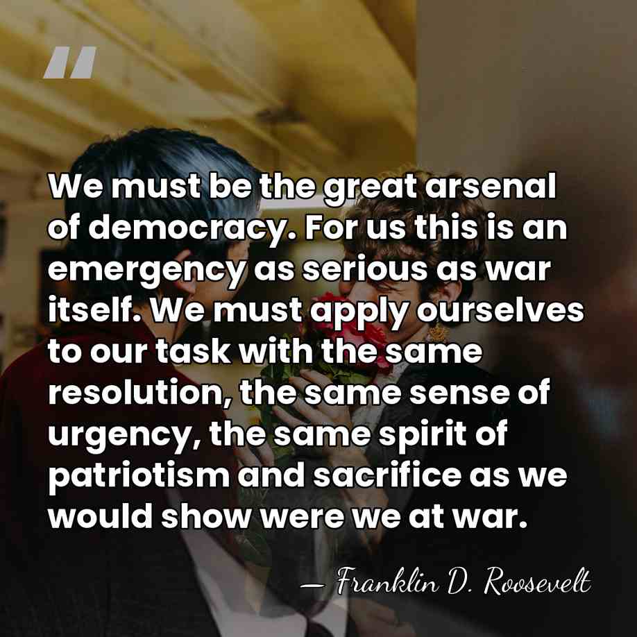 We must be the great arsenal of democracy. For us this is&hellip; - Franklin D. Roosevelt