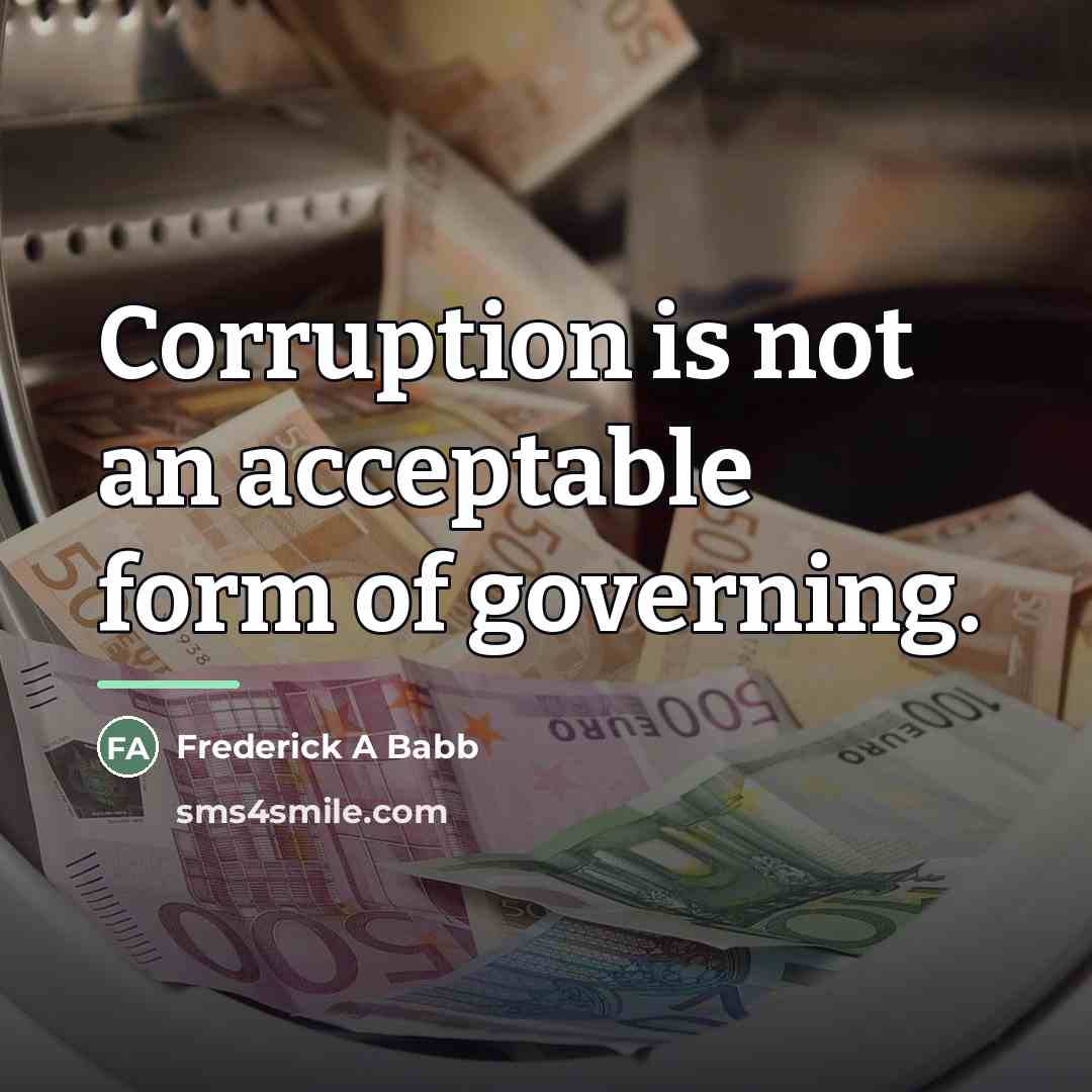 “Corruption is not an acceptable form of governing.…” quote by Frederick A Babb