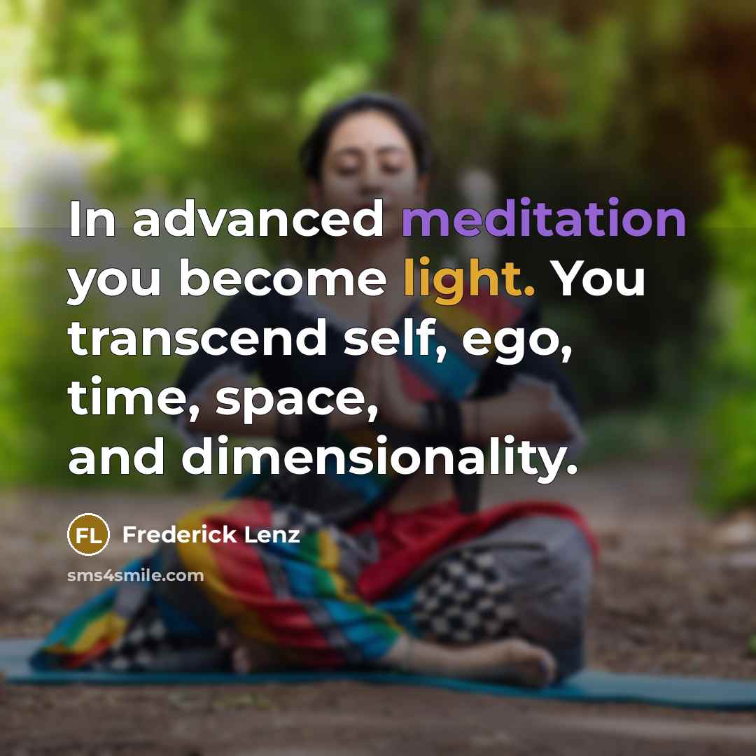 “In advanced meditation you become light. You transcend self, ego,…” quote by Frederick Lenz