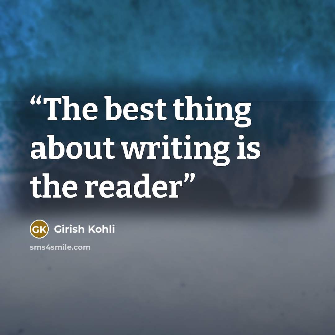 “The best thing about writing is the reader” quote by Girish Kohli