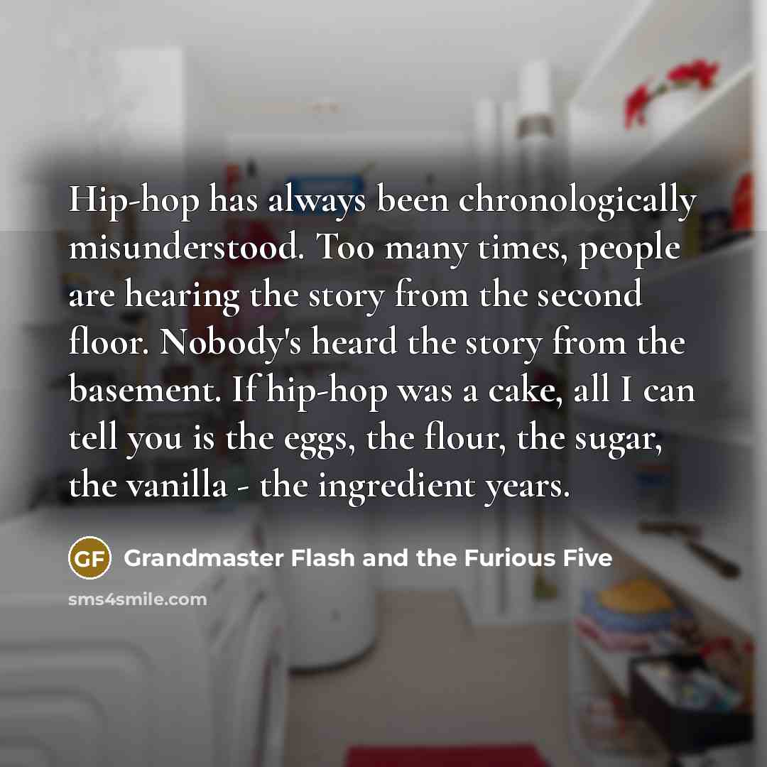 “Hip-hop has always been chronologically misunderstood. Too many times, people…” quote by Grandmaster Flash and the Furious Five