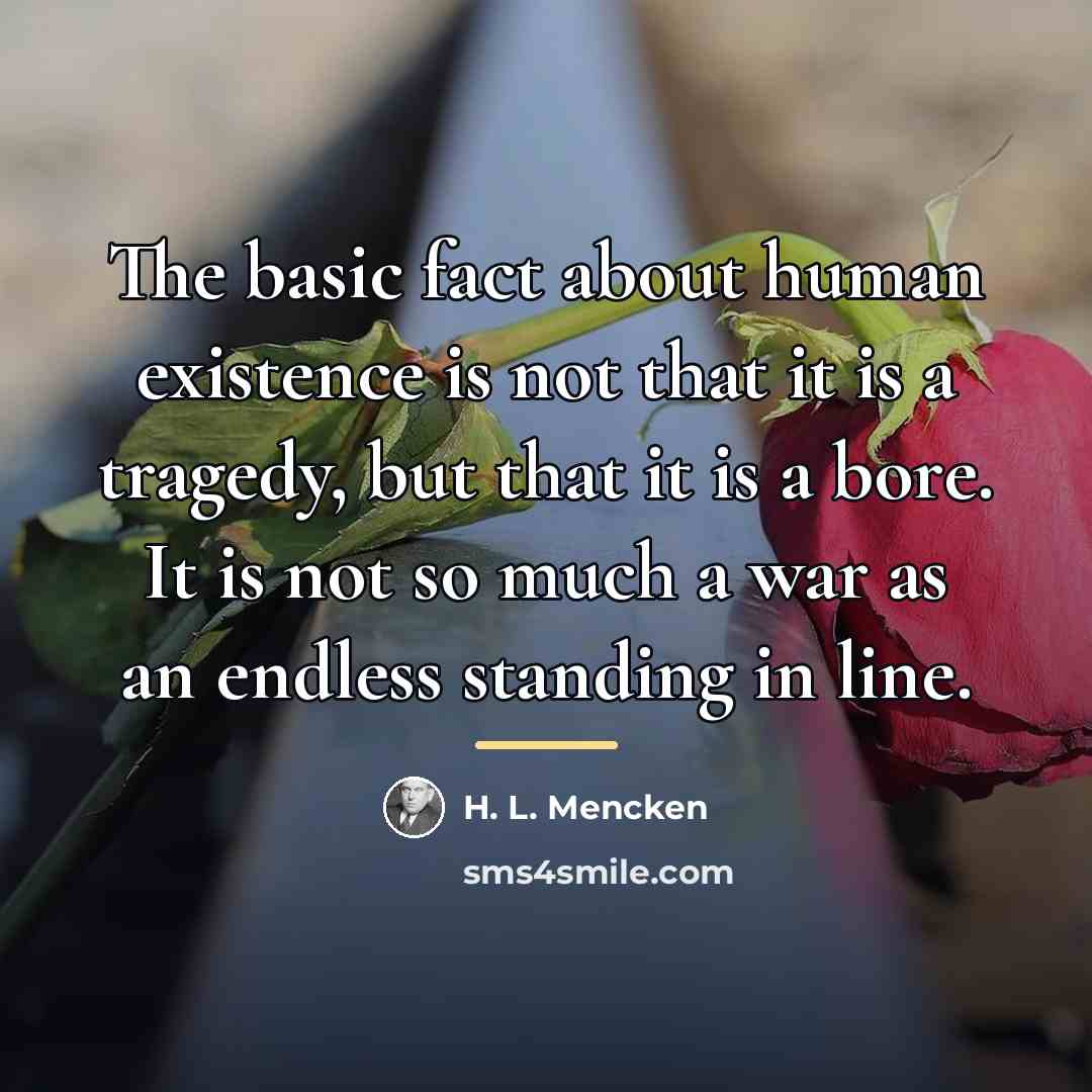 “The basic fact about human existence is not that it…” quote by H. L. Mencken