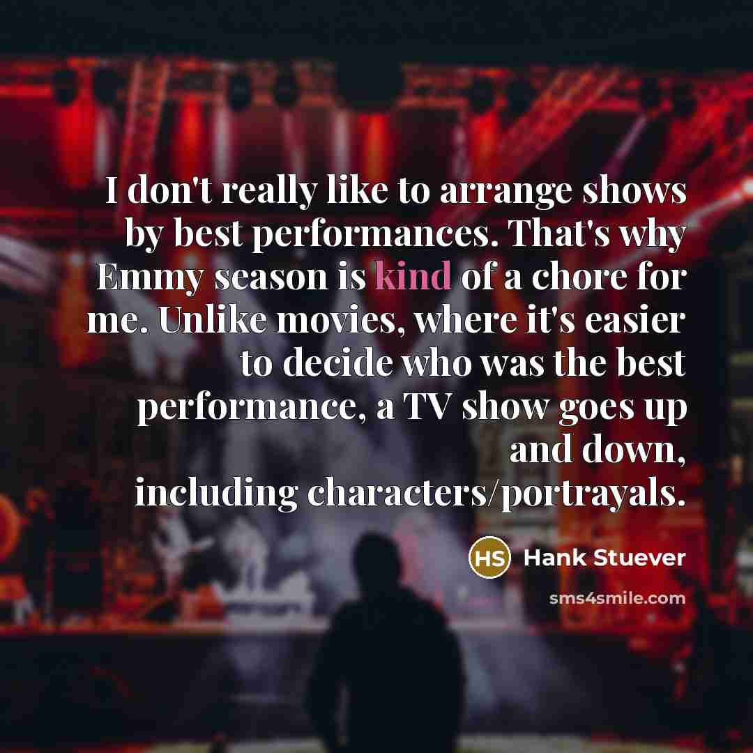 “I don't really like to arrange shows by best performances.…” quote by Hank Stuever