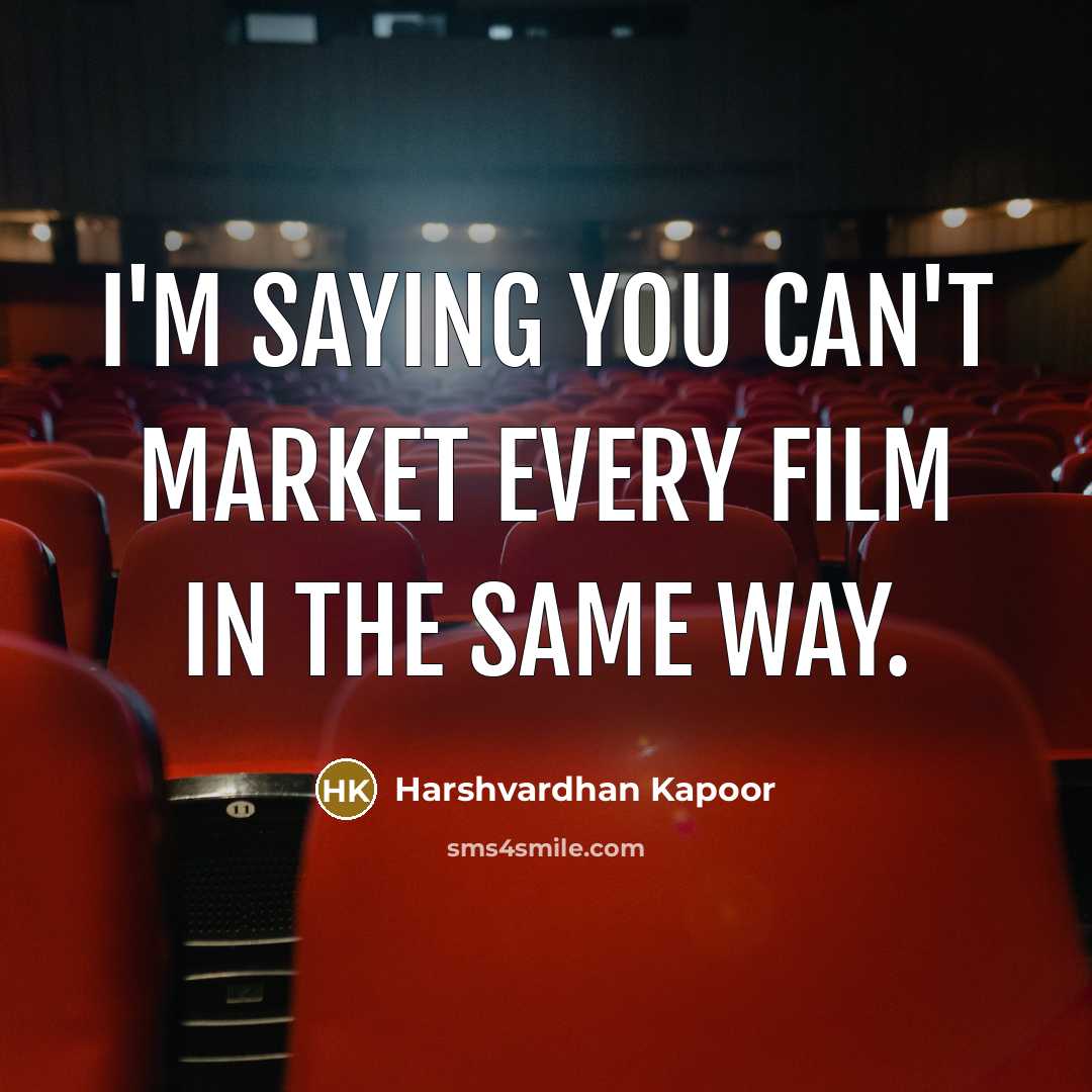 “I'm saying you can't market every film in the same…” quote by Harshvardhan Kapoor