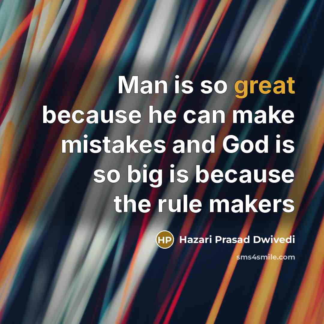 “Man is so great because he can make mistakes and God is so big is because the rule makers” quote by Hazari Prasad Dwivedi