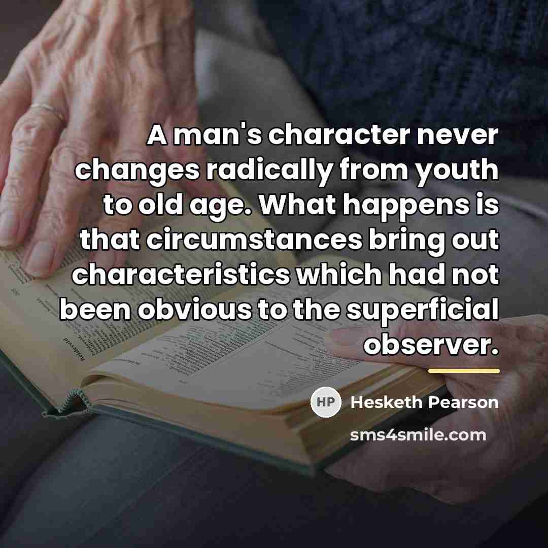 “A man's character never changes radically from youth to old…” quote by Hesketh Pearson