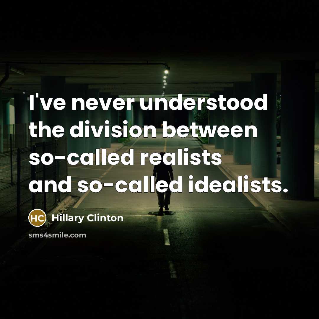 “I've never understood the division between so-called realists and so-called…” quote by Hillary Clinton