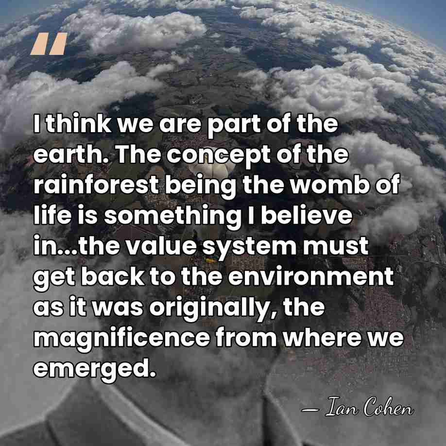 I think we are part of the earth. The concept of the&hellip; - Ian Cohen