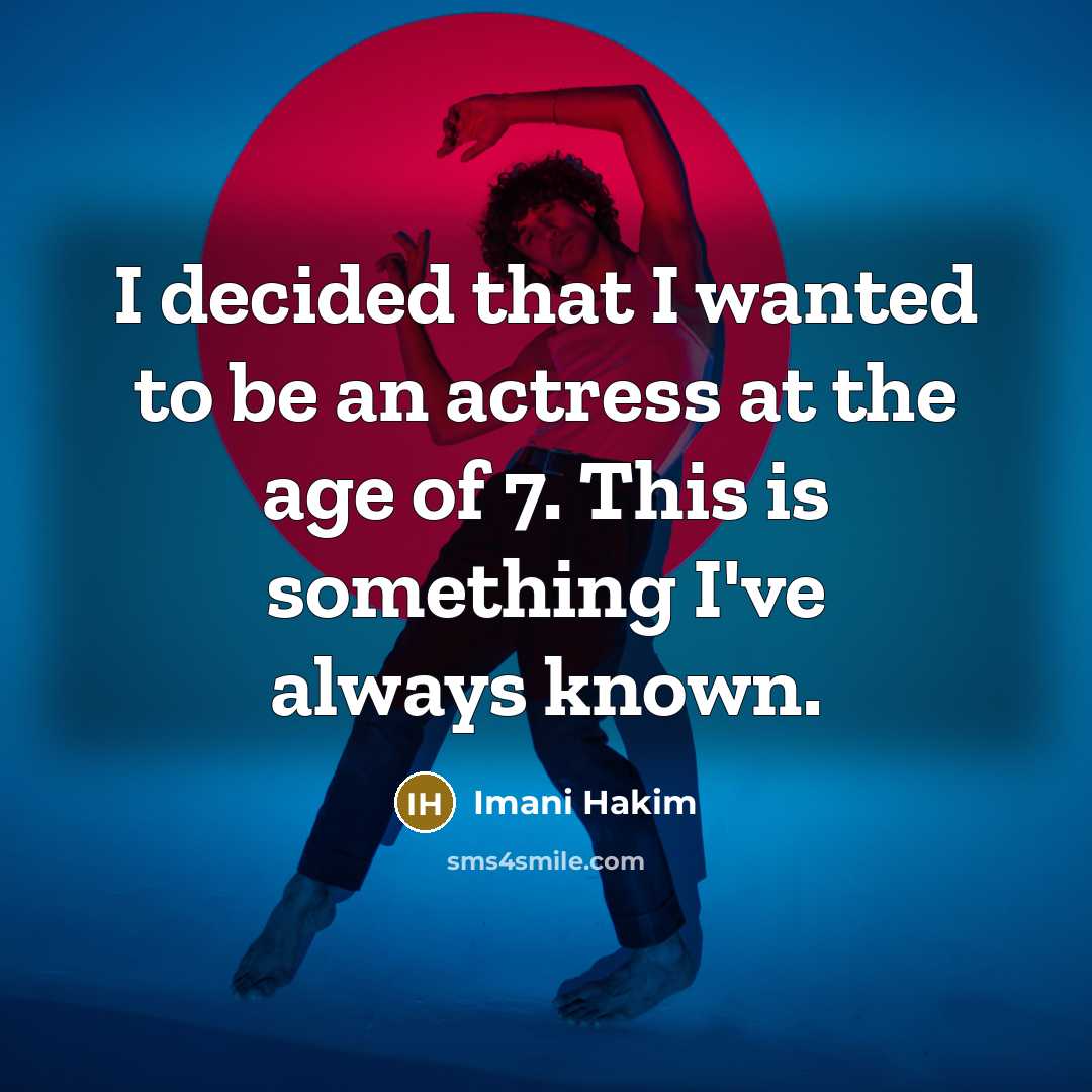 “I decided that I wanted to be an actress at the age of 7. This is something I've always known.” quote by Imani Hakim