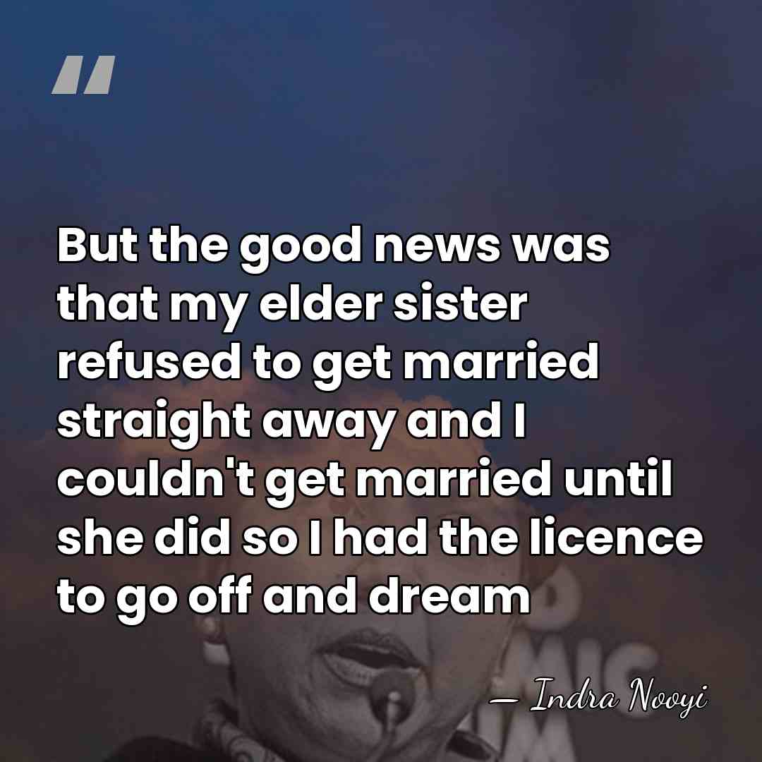 But the good news was that my elder sister refused to get&hellip; - Indra Nooyi