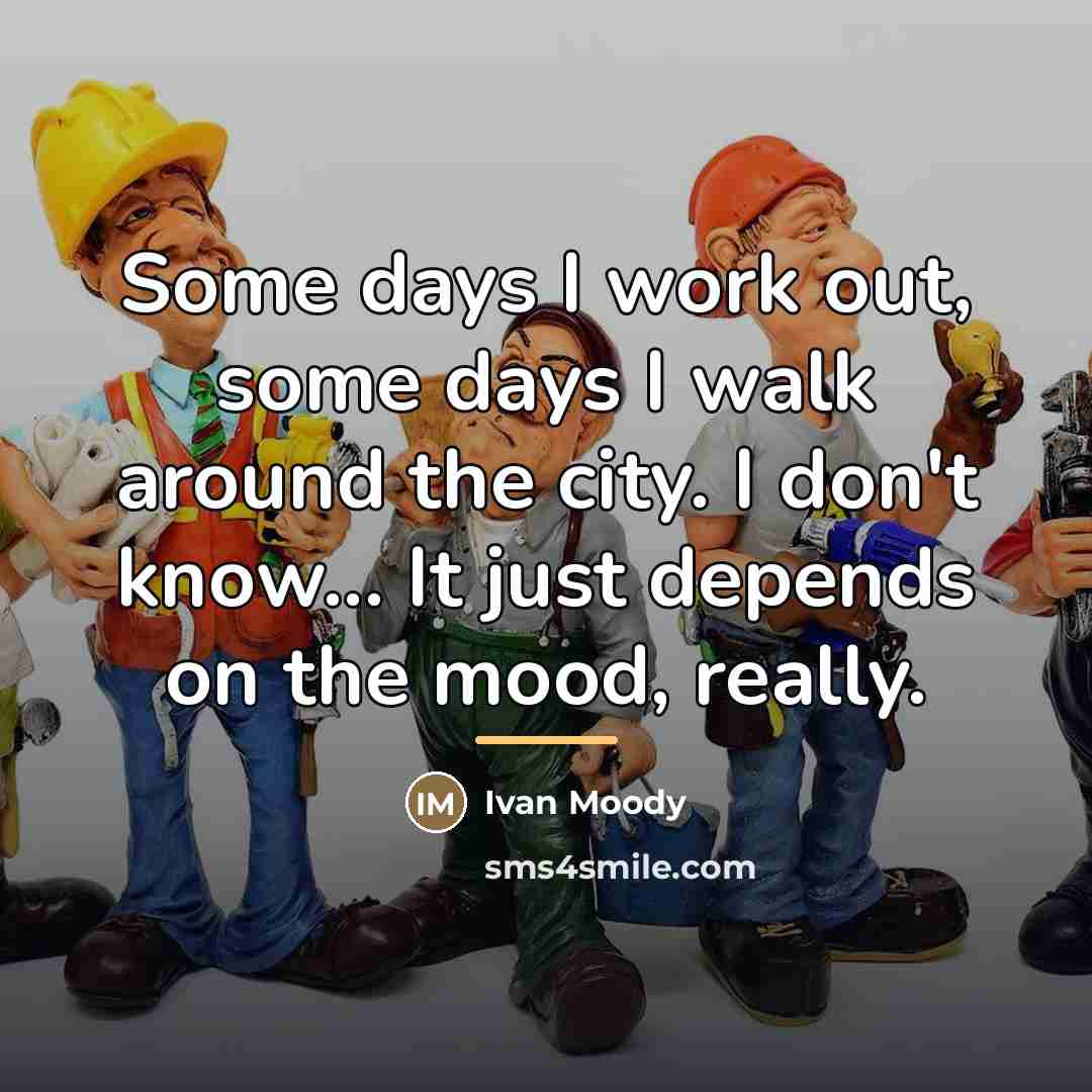 “Some days I work out, some days I walk around…” quote by Ivan Moody
