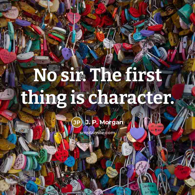 “No sir. The first thing is character.…” quote by J. P. Morgan