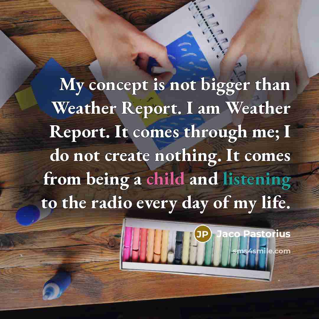 “My concept is not bigger than Weather Report. I am…” quote by Jaco Pastorius