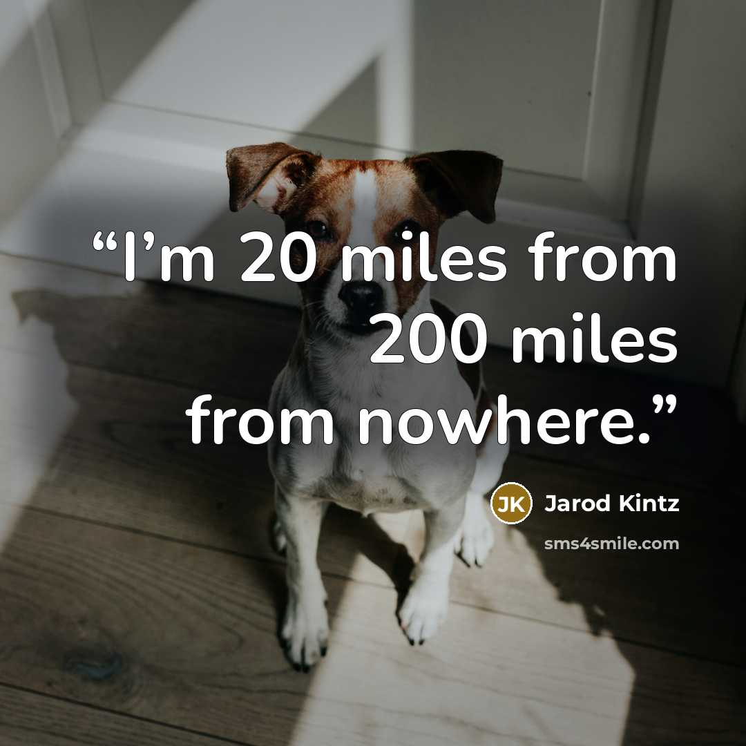 “I’m 20 miles from 200 miles from nowhere.” quote by Jarod Kintz