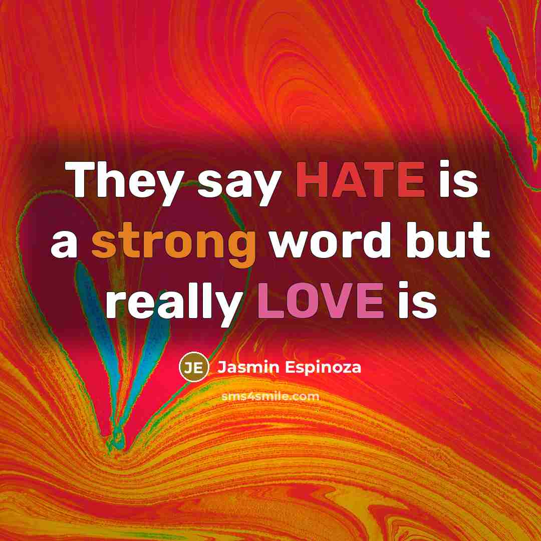“They say HATE is a strong word but really LOVE…” quote by Jasmin Espinoza