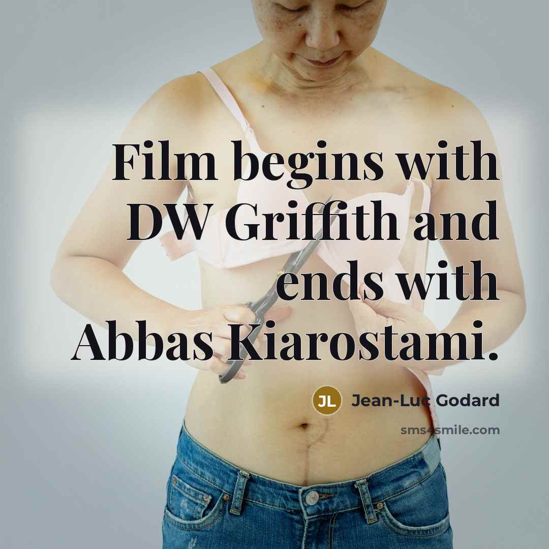 “Film begins with DW Griffith and ends with Abbas Kiarostami.…” quote by Jean-Luc Godard