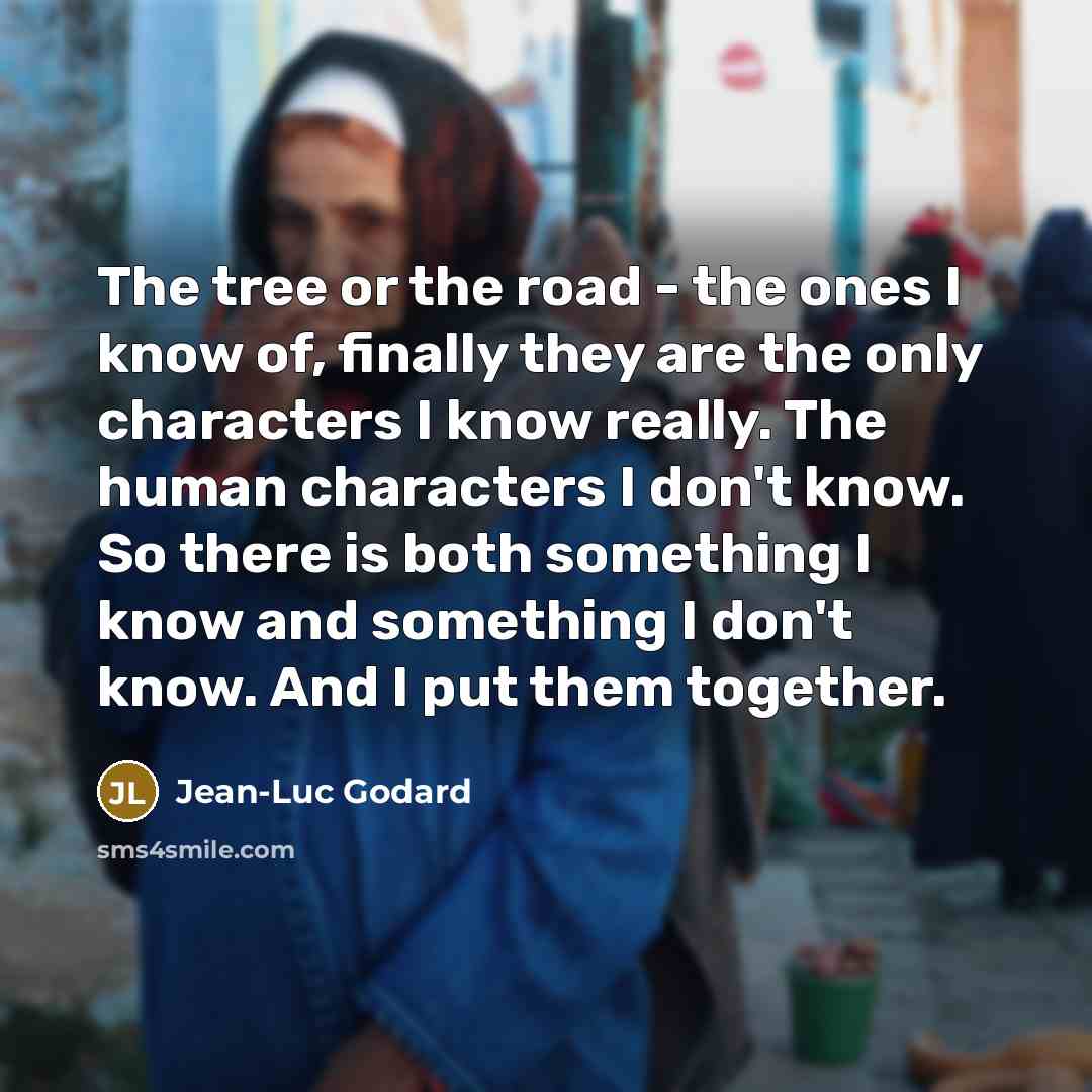 “The tree or the road - the ones I know…” quote by Jean-Luc Godard