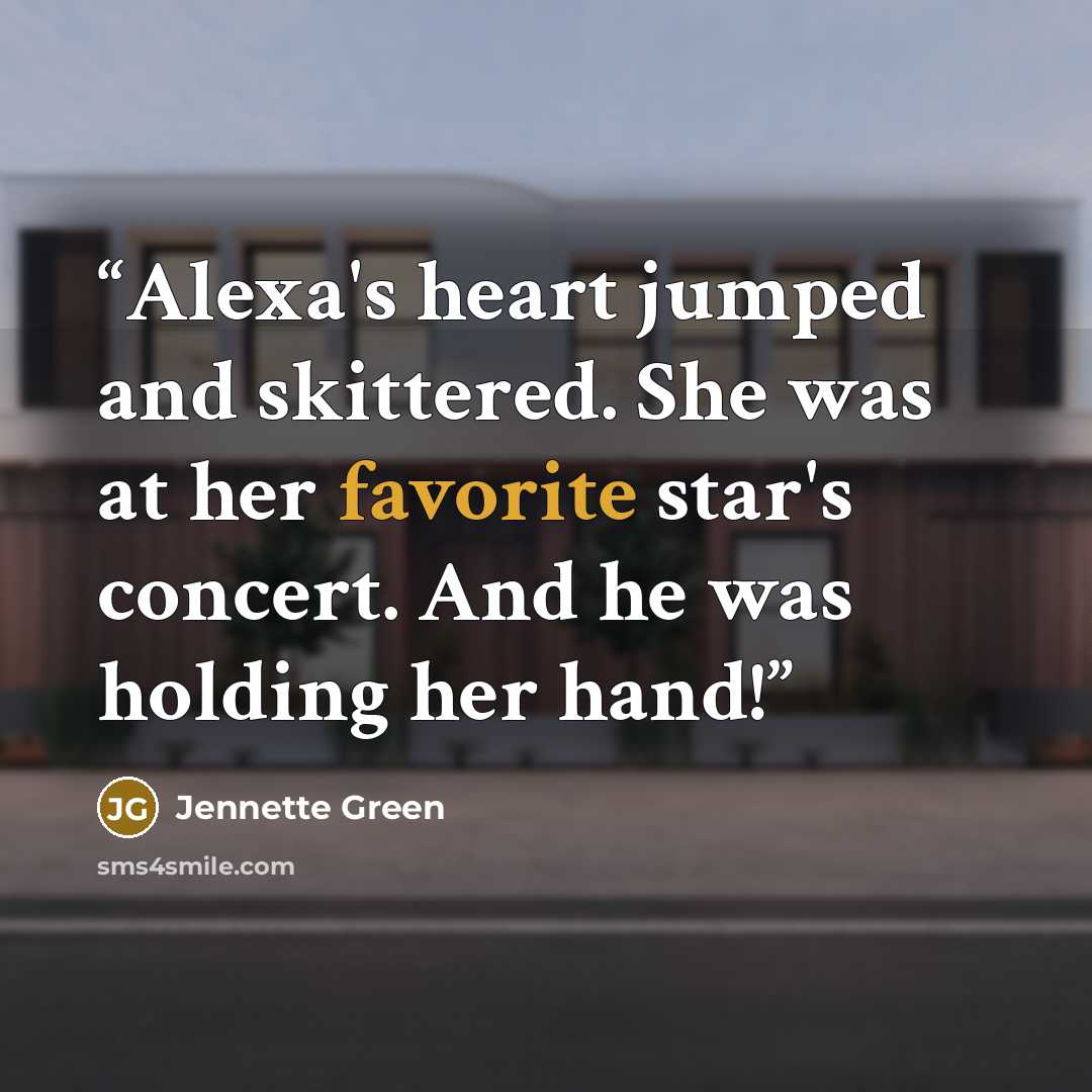 “Alexa's heart jumped and skittered. She was at her favorite star's concert. And he was holding her hand!” quote by Jennette Green
