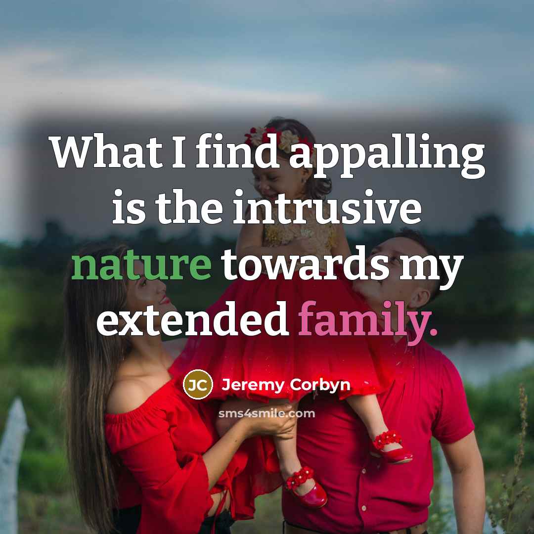 “What I find appalling is the intrusive nature towards my extended family.” quote by Jeremy Corbyn