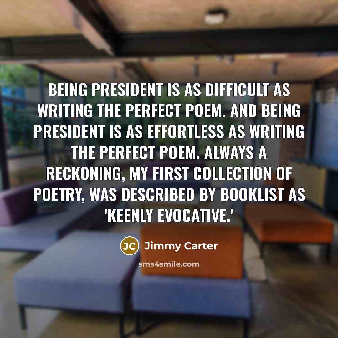 “Being president is as difficult as writing the perfect poem.…” quote by Jimmy Carter