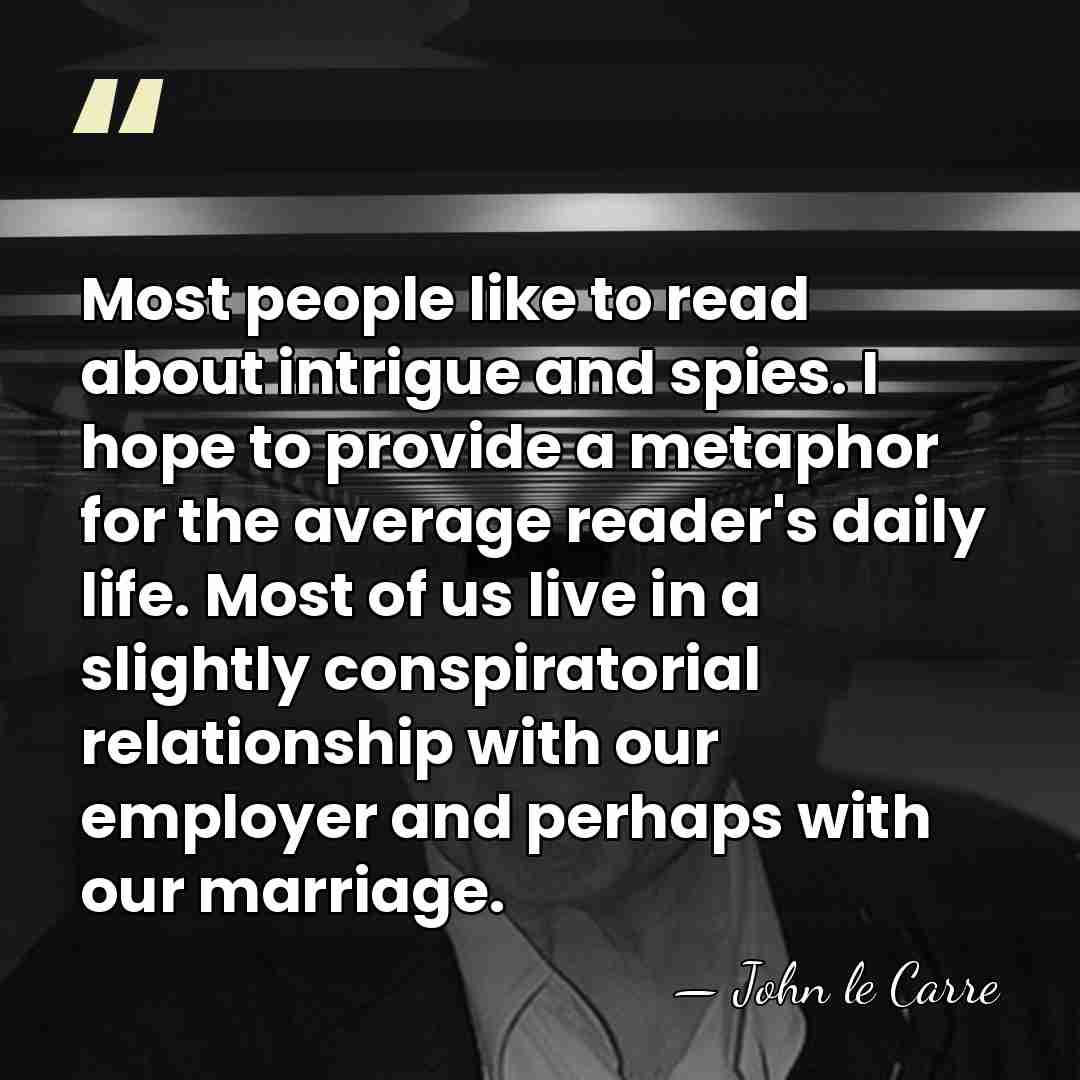 Most people like to read about intrigue and spies. I hope to&hellip; - John le Carre