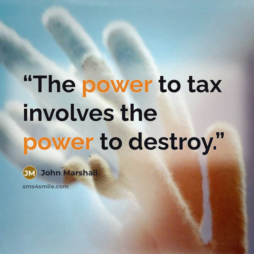 “The power to tax involves the power to destroy.” quote by John Marshall