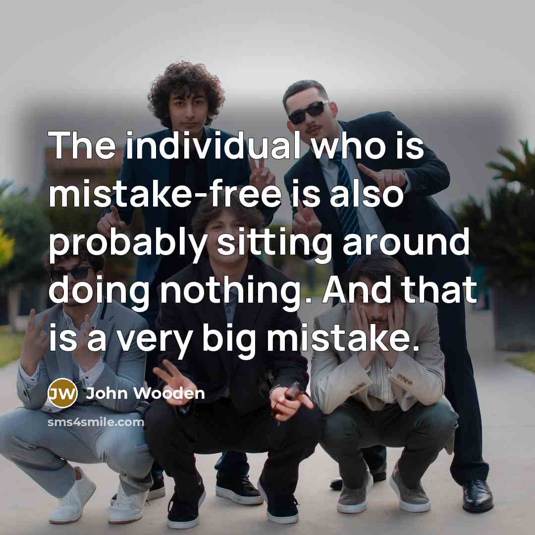 “The individual who is mistake-free is also probably sitting around…” quote by John Wooden