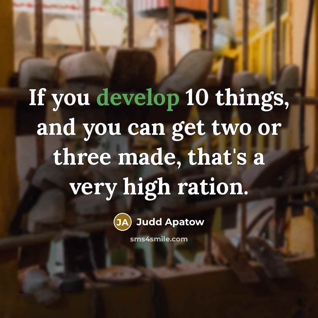 “If you develop 10 things, and you can get two…” quote by Judd Apatow