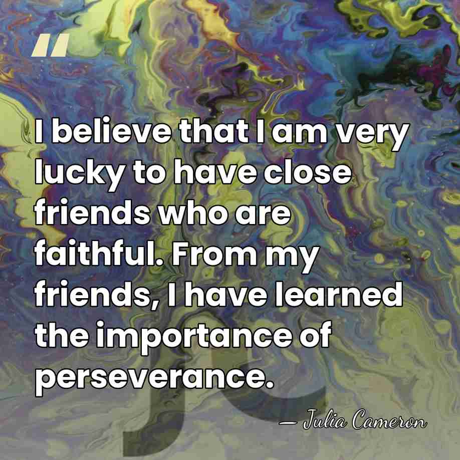 I believe that I am very lucky to have close friends who&hellip; - Julia Cameron