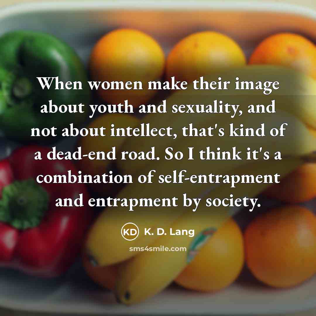 “When women make their image about youth and sexuality, and…” quote by K. D. Lang