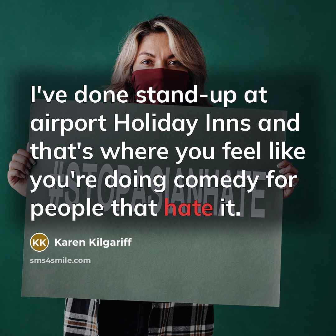 “I've done stand-up at airport Holiday Inns and that's where…” quote by Karen Kilgariff