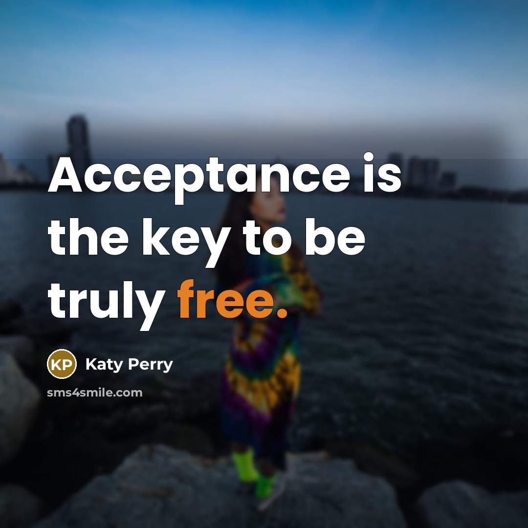 “Acceptance is the key to be truly free.…” quote by Katy Perry