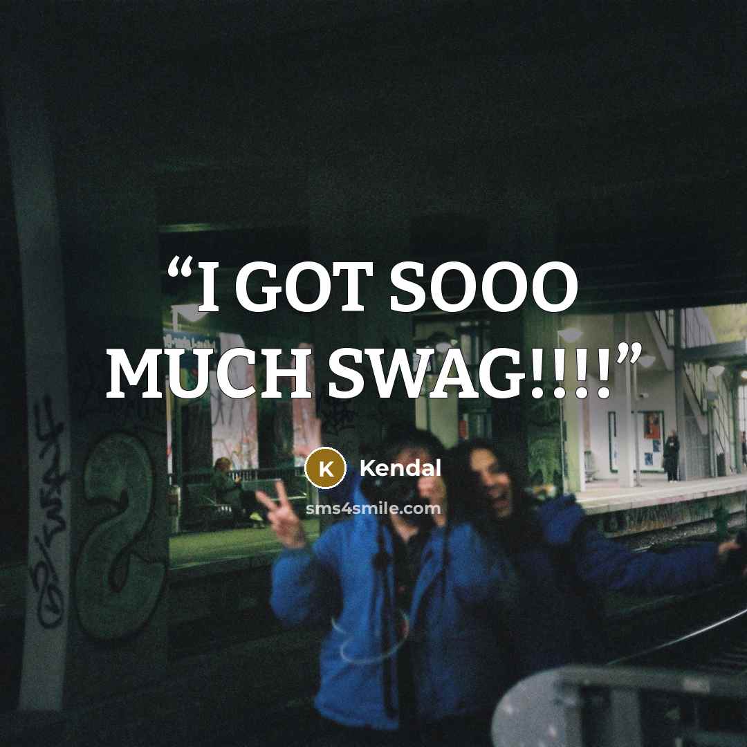 “I GOT SOOO MUCH SWAG!!!!” quote by Kendal