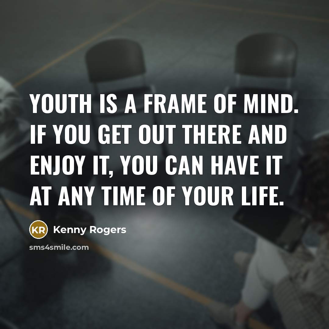 “Youth is a frame of mind. If you get out…” quote by Kenny Rogers