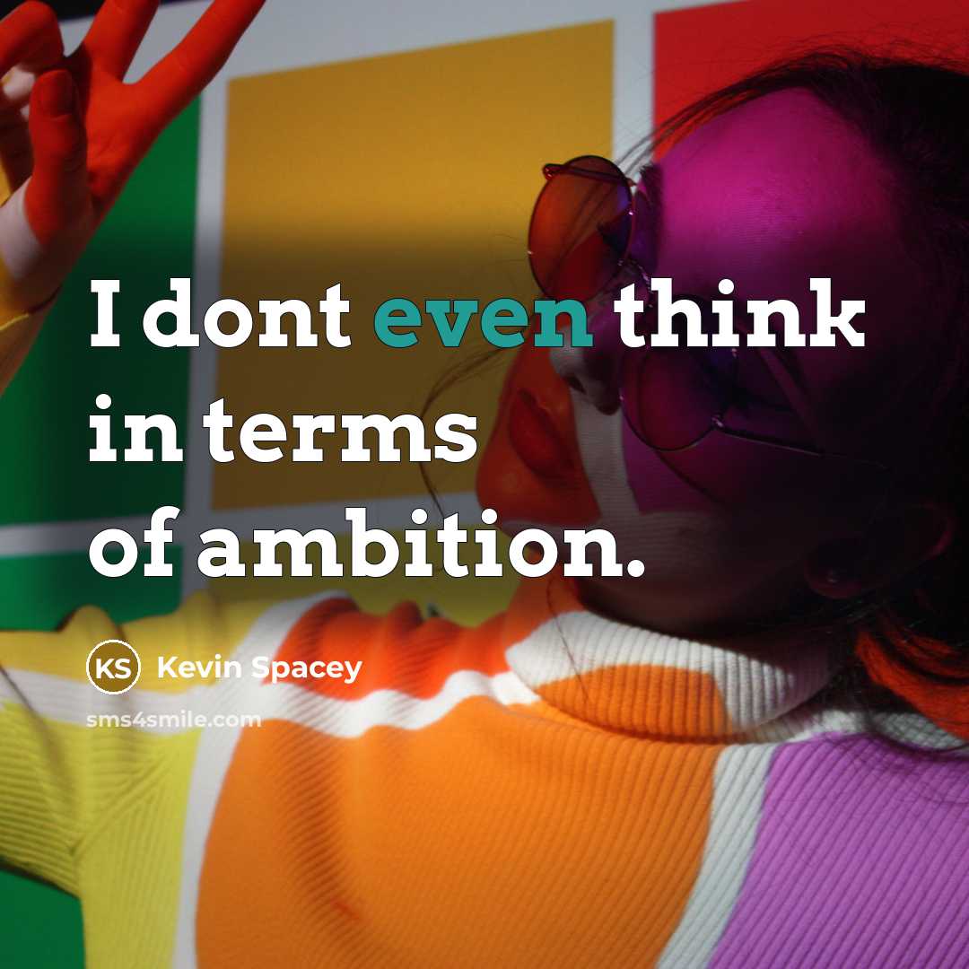 “I dont even think in terms of ambition.…” quote by Kevin Spacey