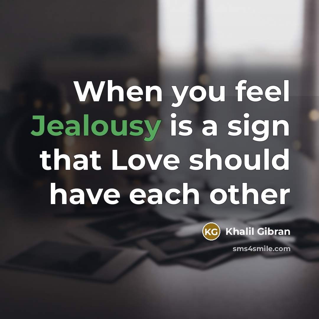 “When you feel Jealousy is a sign that Love should…” quote by Khalil Gibran