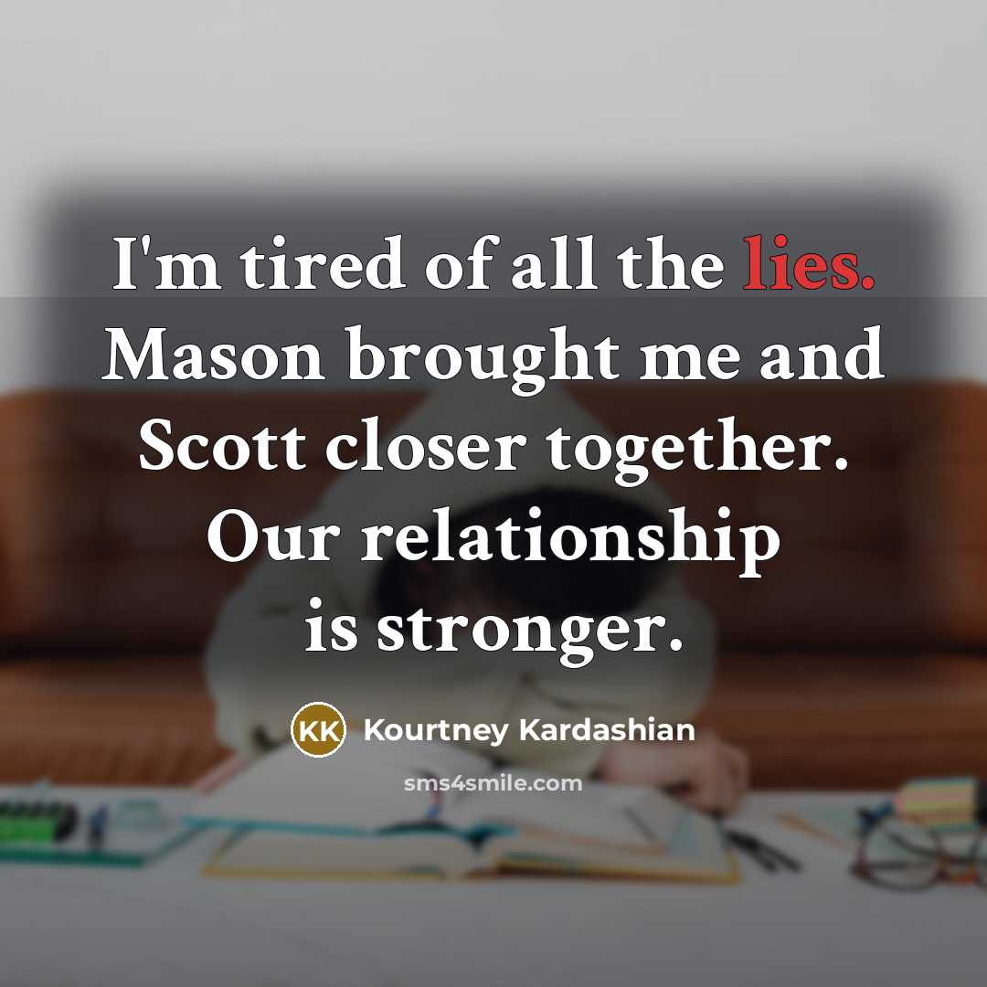 “I'm tired of all the lies. Mason brought me and…” quote by Kourtney Kardashian