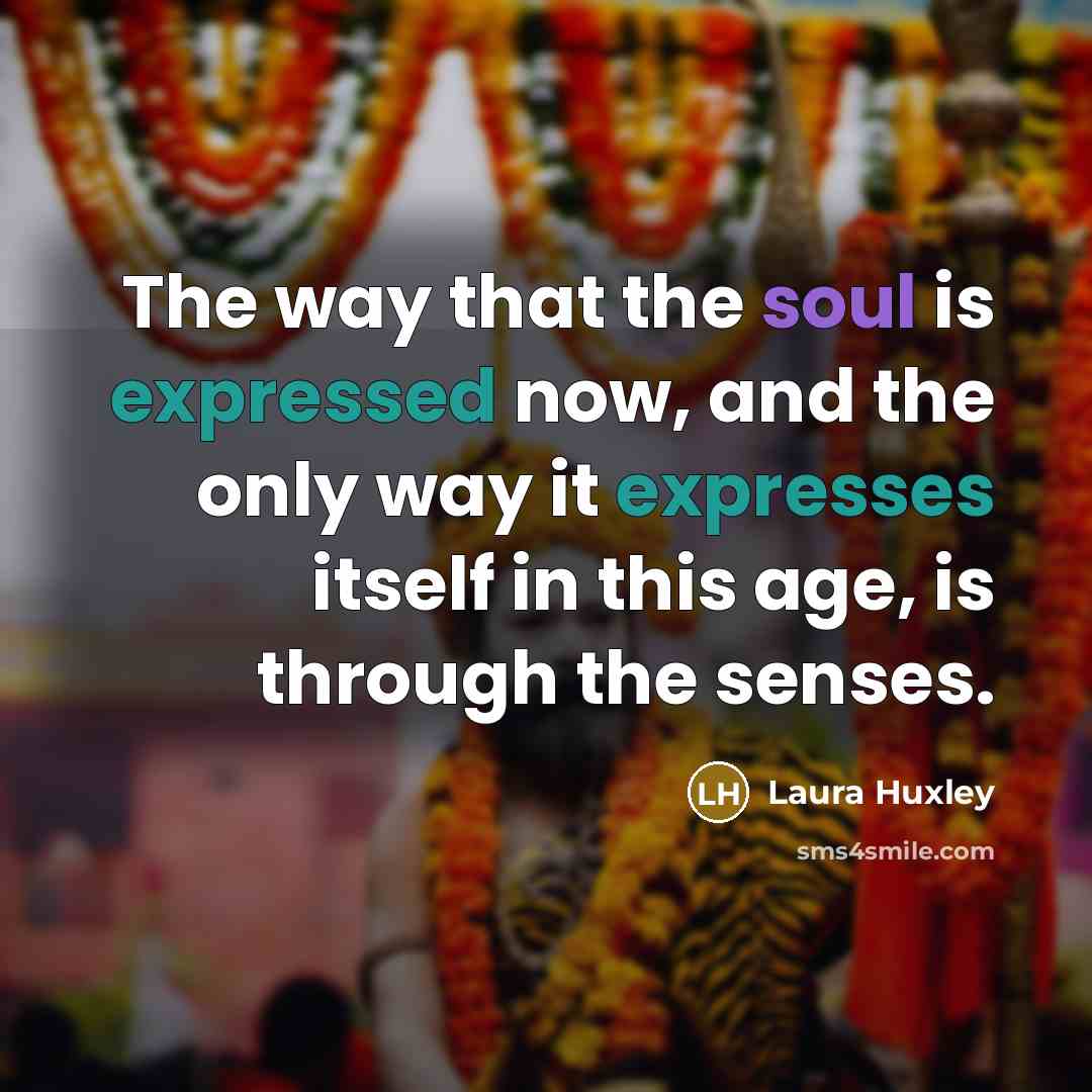 “The way that the soul is expressed now, and the…” quote by Laura Huxley