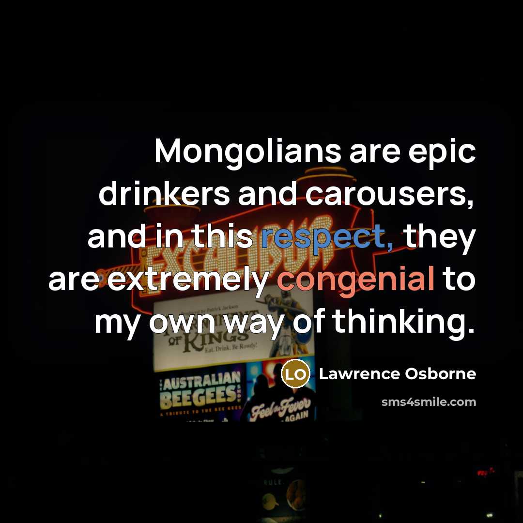 “Mongolians are epic drinkers and carousers, and in this respect,…” quote by Lawrence Osborne
