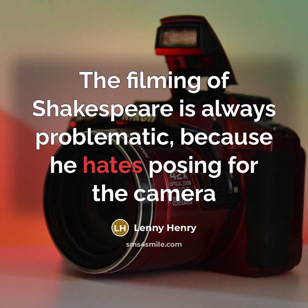 “The filming of Shakespeare is always problematic, because he hates…” quote by Lenny Henry