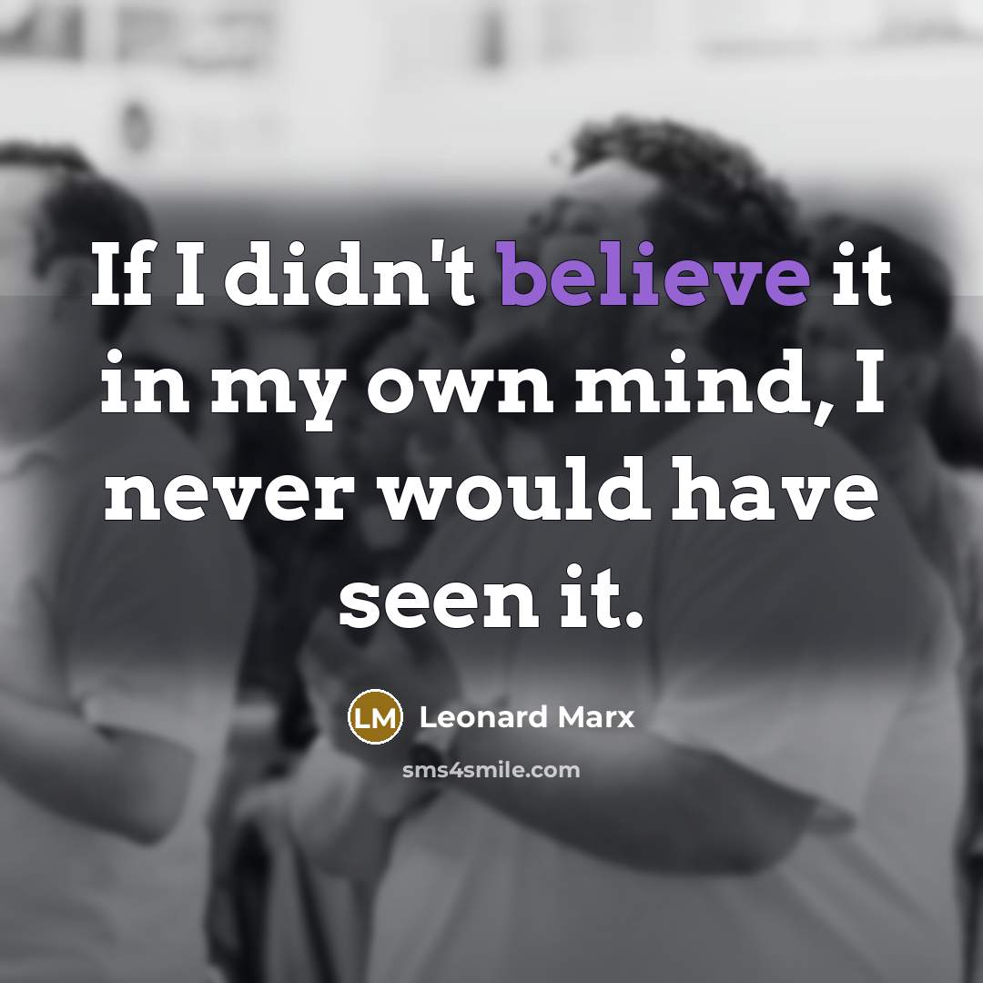 “If I didn't believe it in my own mind, I…” quote by Leonard Marx