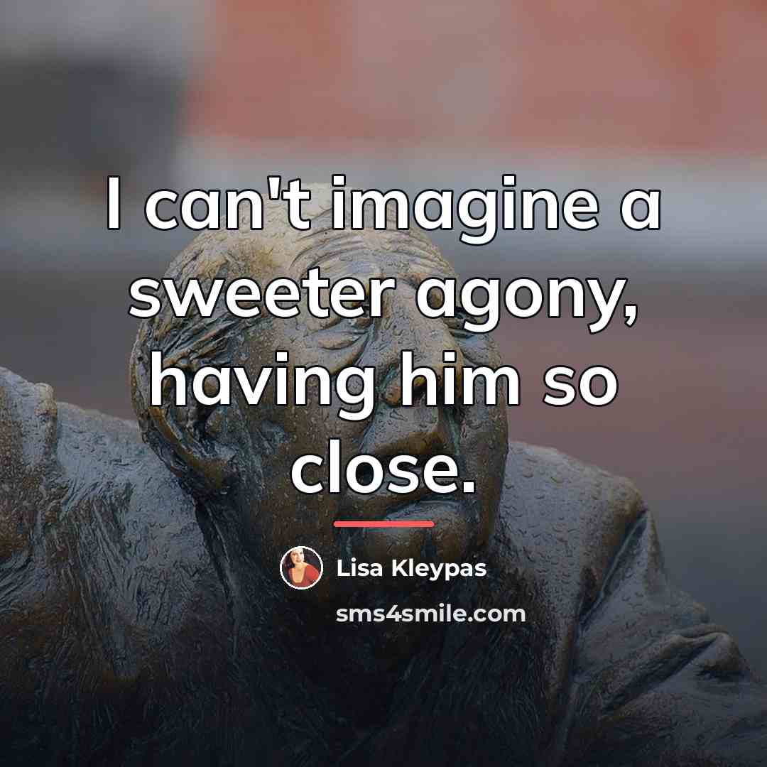 “I can't imagine a sweeter agony, having him so close.…” quote by Lisa Kleypas