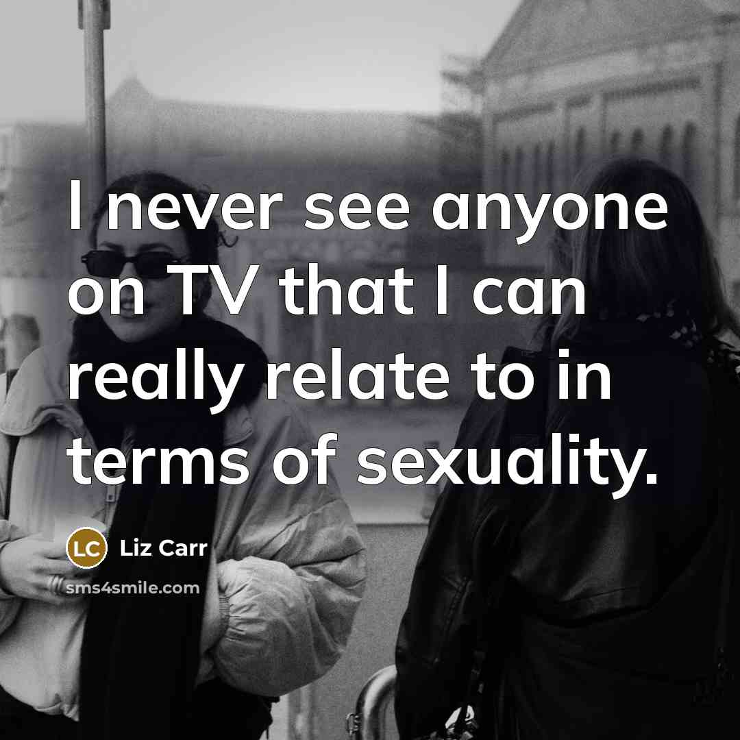 “I never see anyone on TV that I can really…” quote by Liz Carr