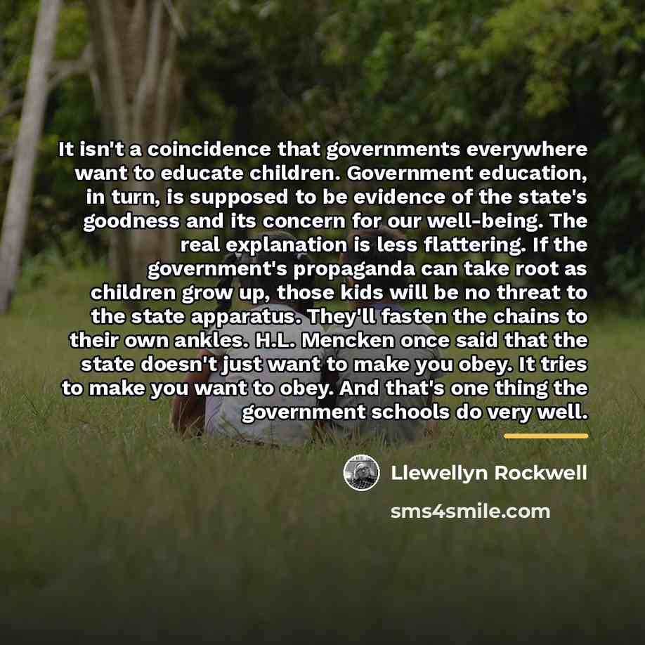 “It isn't a coincidence that governments everywhere want to educate…” quote by Llewellyn Rockwell