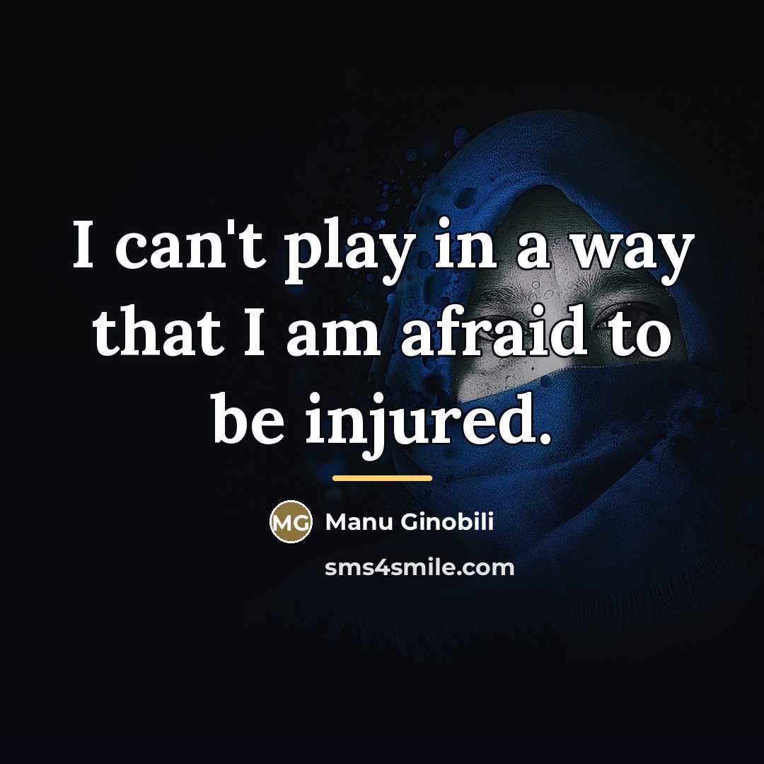 “I can't play in a way that I am afraid…” quote by Manu Ginobili