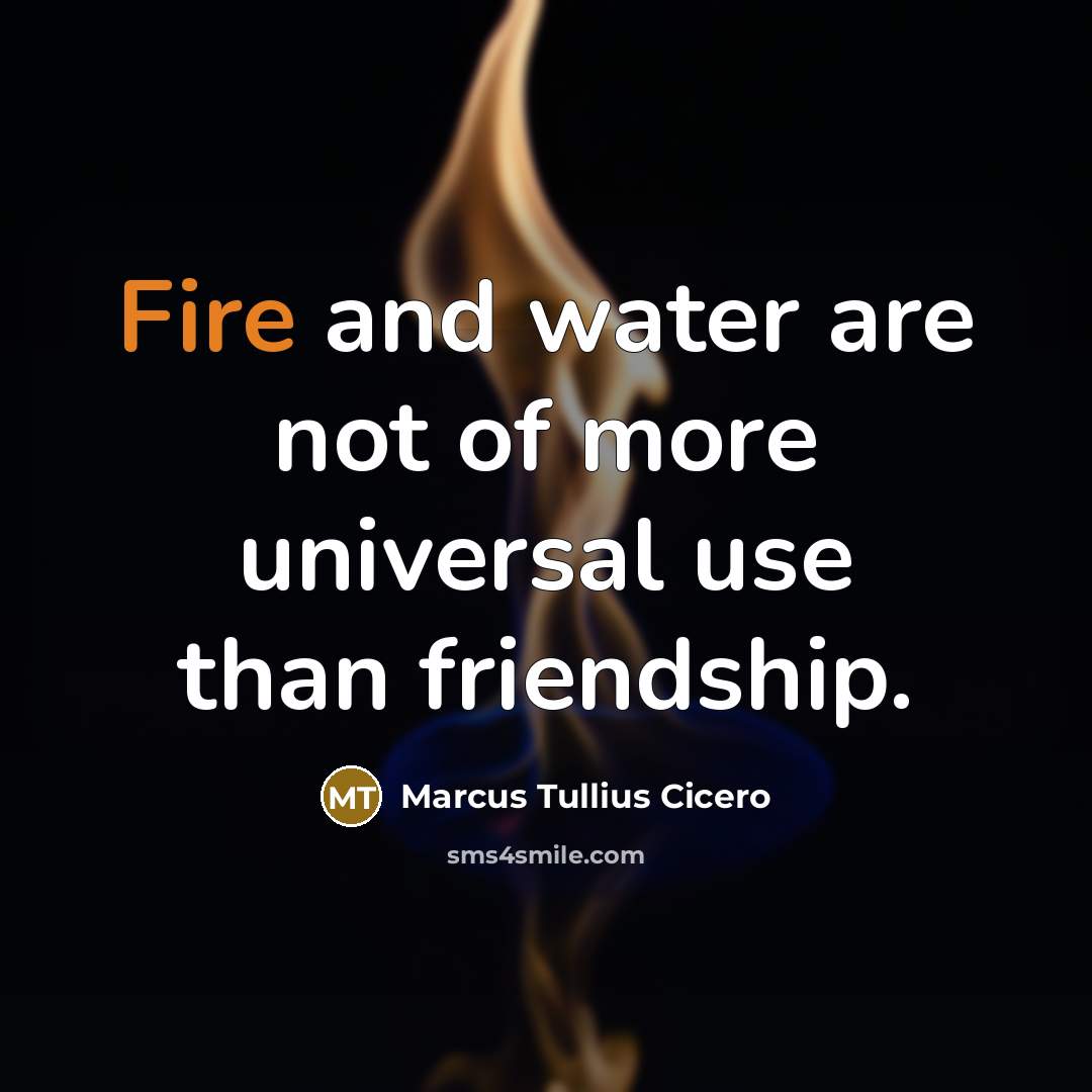 “Fire and water are not of more universal use than…” quote by Marcus Tullius Cicero