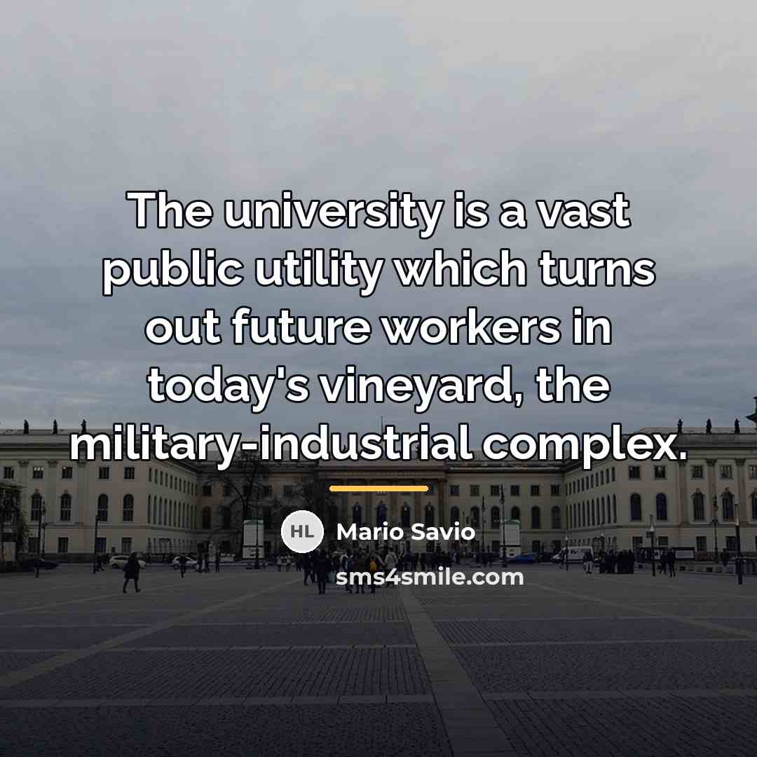 “The university is a vast public utility which turns out…” quote by Mario Savio